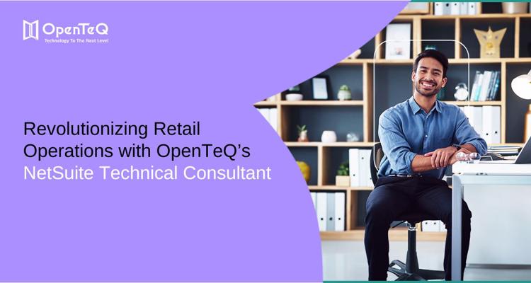 Revolutionizing Retail Operations with OpenTeQs NetSuite Tec